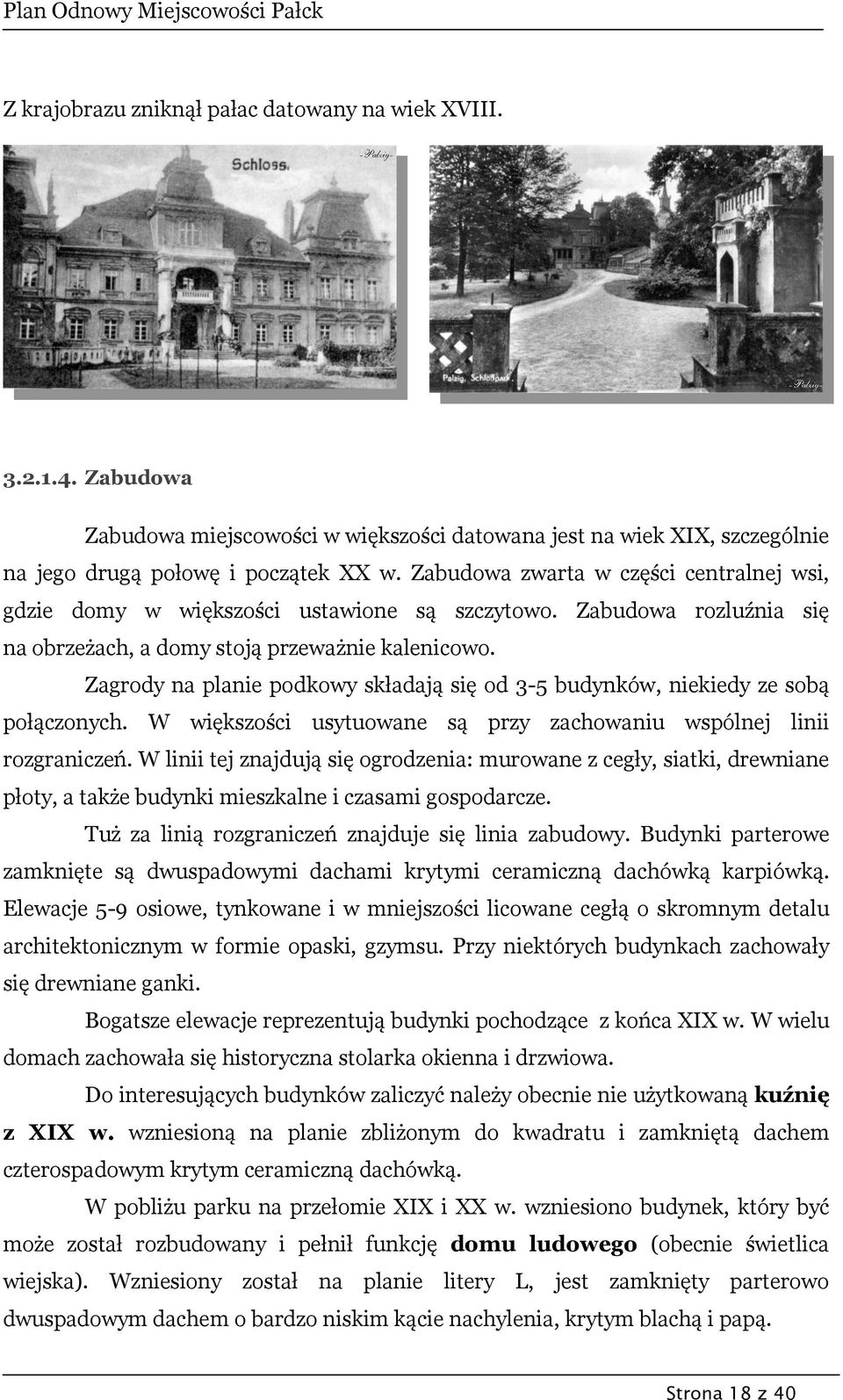 Zabudowa zwarta w części centralnej wsi, gdzie domy w większości ustawione są szczytowo. Zabudowa rozluźnia się na obrzeżach, a domy stoją przeważnie kalenicowo.