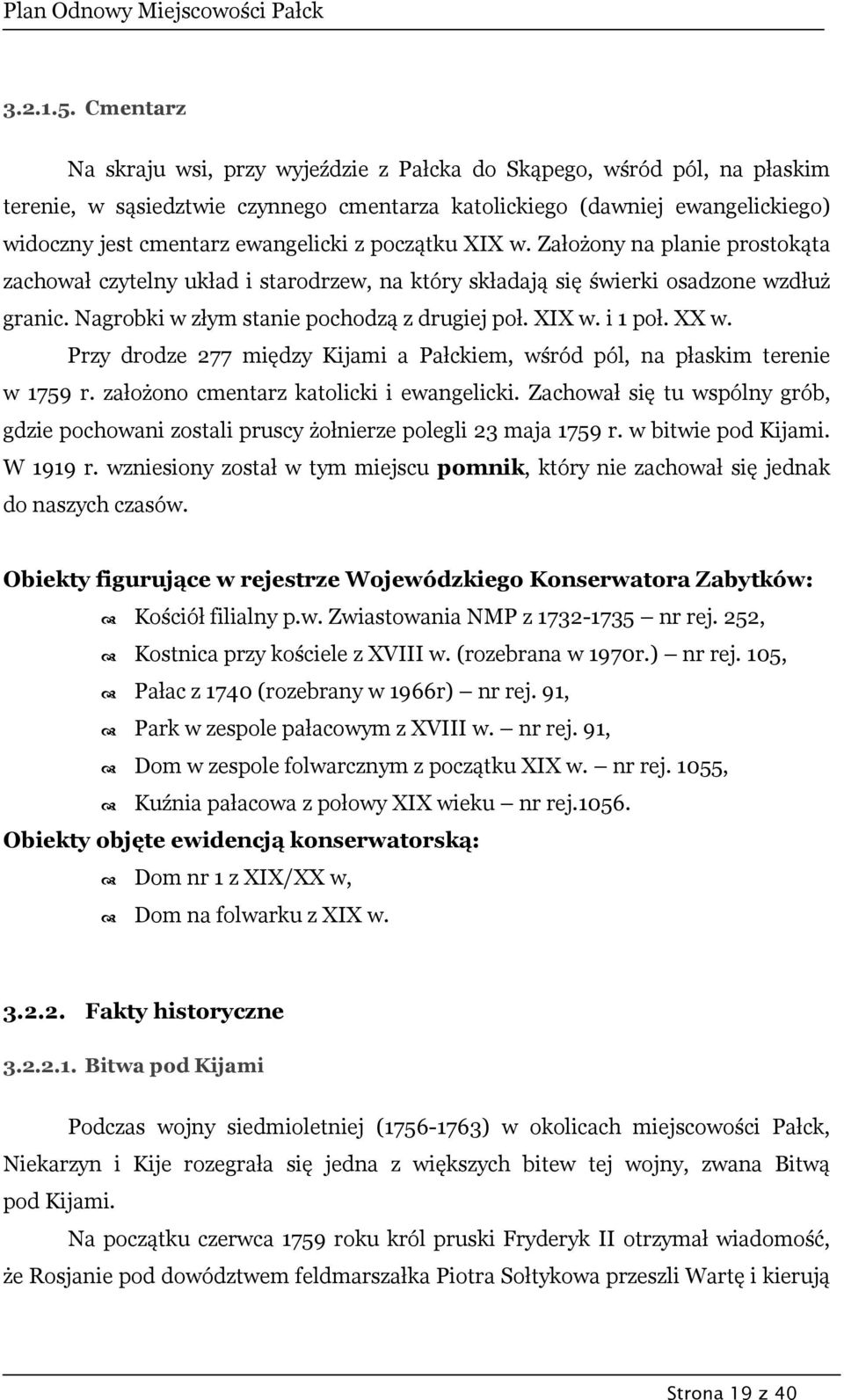 początku XIX w. Założony na planie prostokąta zachował czytelny układ i starodrzew, na który składają się świerki osadzone wzdłuż granic. Nagrobki w złym stanie pochodzą z drugiej poł. XIX w. i 1 poł.