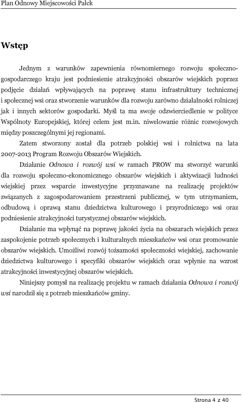 Myśl ta ma swoje odzwierciedlenie w polityce Wspólnoty Europejskiej, której celem jest m.in. niwelowanie różnic rozwojowych między poszczególnymi jej regionami.