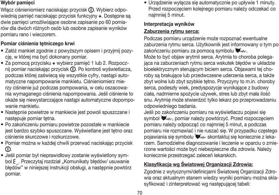 Pomiar ciśnienia tętniczego krwi Załóż mankiet zgodnie z powyższym opisem i przyjmij pozycję, w której ma być dokonany pomiar. Za pomocą przycisku + wybierz pamięć 1 lub 2.