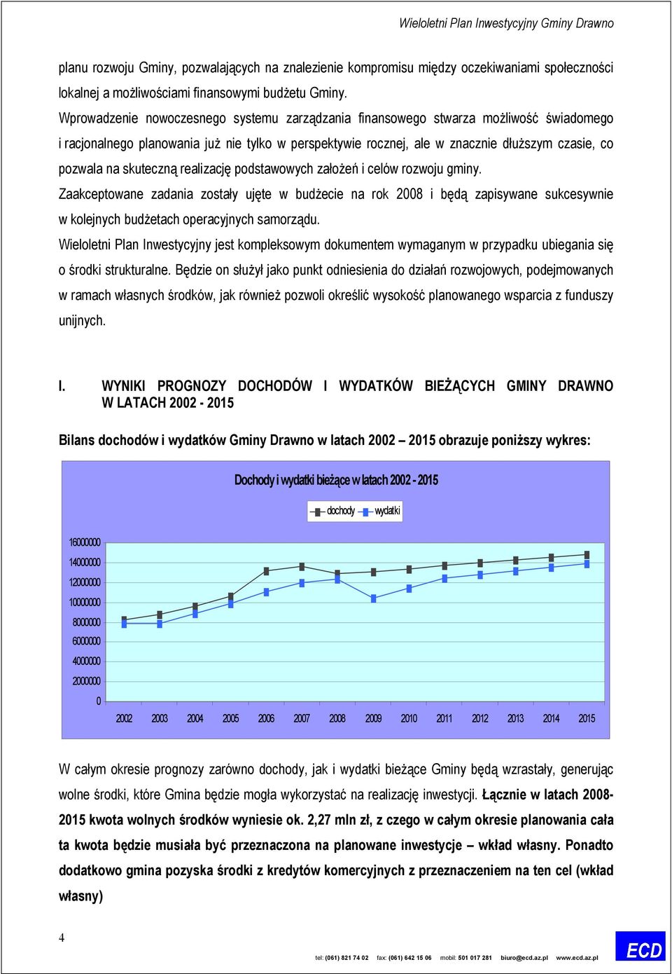 skuteczną realizację podstawowych założeń i celów rozwoju gminy. Zaakceptowane zadania zostały ujęte w budżecie na rok 2008 i będą zapisywane sukcesywnie w kolejnych budżetach operacyjnych samorządu.