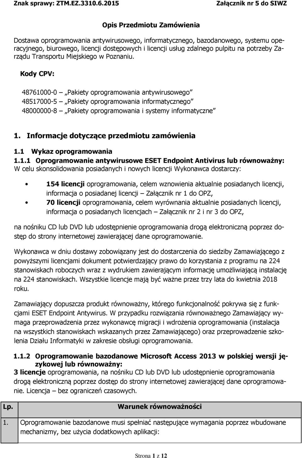 Kody CPV: 48761000-0 Pakiety oprogramowania antywirusowego 48517000-5 Pakiety oprogramowania informatycznego 48000000-8 Pakiety oprogramowania i systemy informatyczne 1.