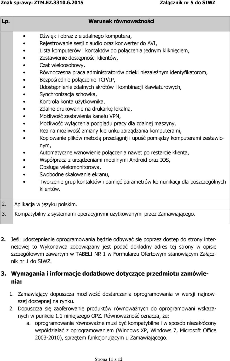 Kontrola konta użytkownika, Zdalne drukowanie na drukarkę lokalna, Możliwość zestawienia kanału VPN, Możliwość wyłączenia podglądu pracy dla zdalnej maszyny, Realna możliwość zmiany kierunku