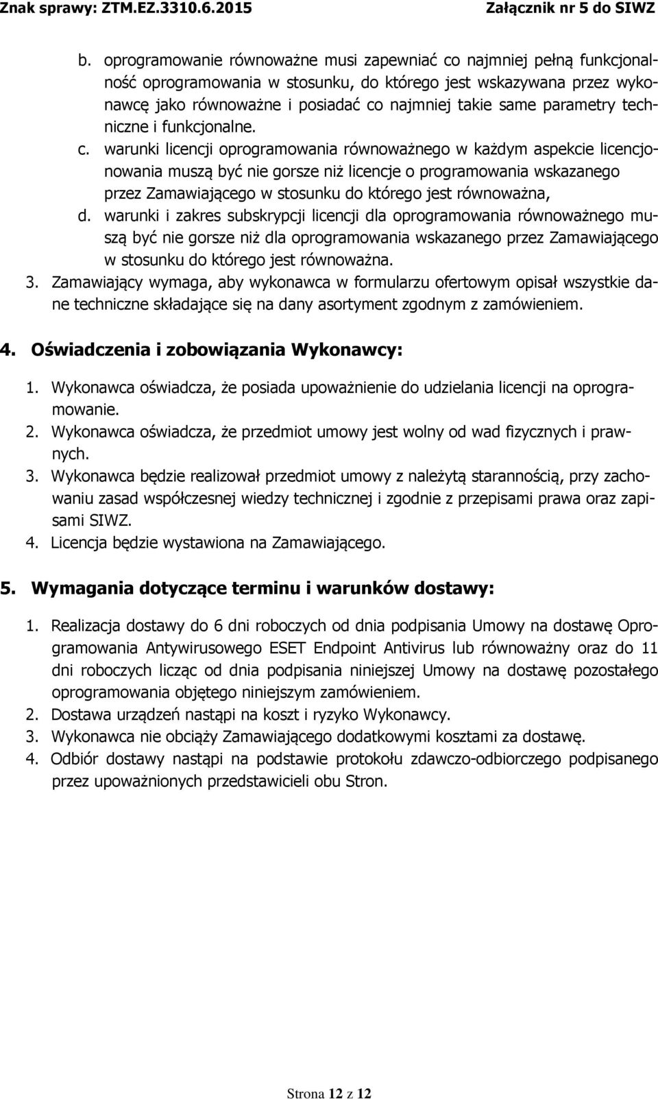 warunki licencji oprogramowania równoważnego w każdym aspekcie licencjonowania muszą być nie gorsze niż licencje o programowania wskazanego przez Zamawiającego w stosunku do którego jest równoważna,