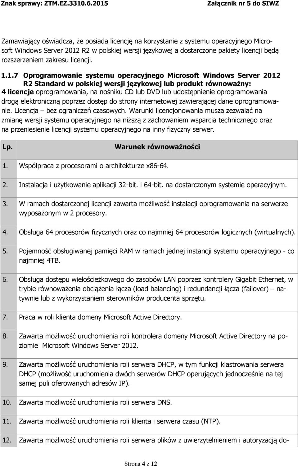 1.7 Oprogramowanie systemu operacyjnego Microsoft Windows Server 2012 R2 Standard w polskiej wersji językowej lub produkt równoważny: 4 licencje oprogramowania, na nośniku CD lub DVD lub