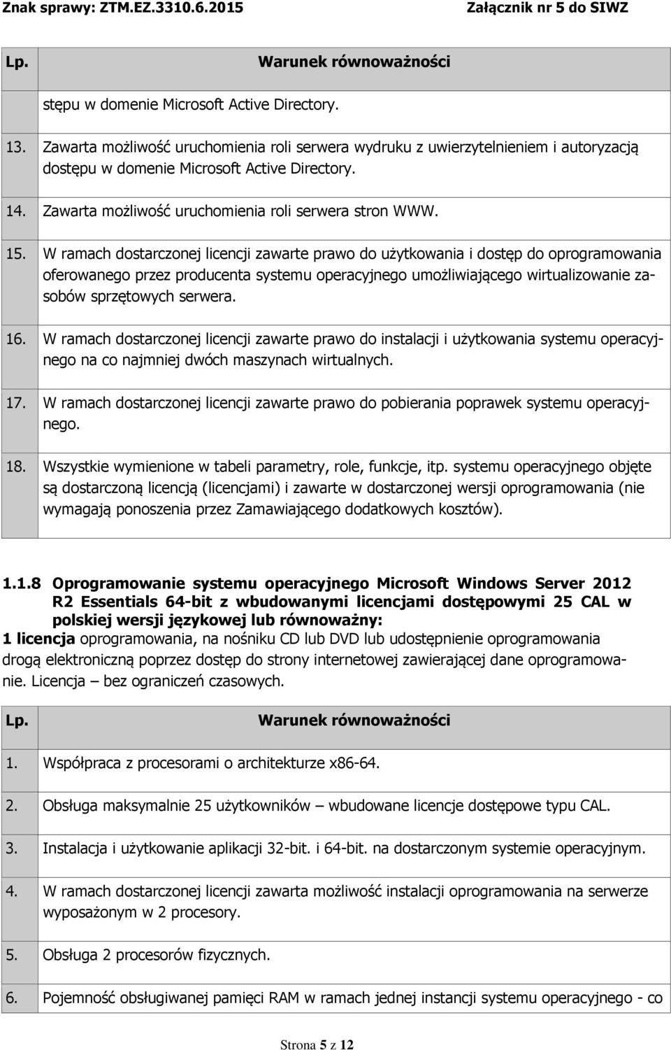 W ramach dostarczonej licencji zawarte prawo do użytkowania i dostęp do oprogramowania oferowanego przez producenta systemu operacyjnego umożliwiającego wirtualizowanie zasobów sprzętowych serwera.