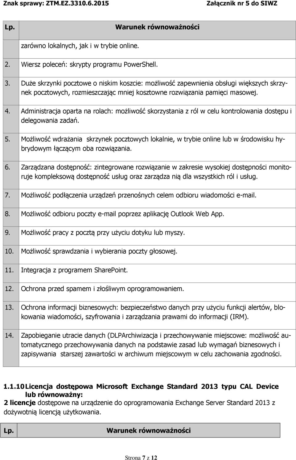 Administracja oparta na rolach: możliwość skorzystania z ról w celu kontrolowania dostępu i delegowania zadań. 5.