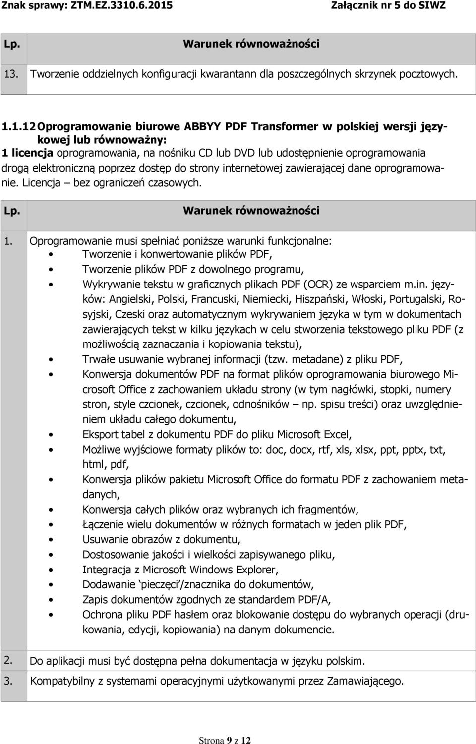 Oprogramowanie musi spełniać poniższe warunki funkcjonalne: Tworzenie i konwertowanie plików PDF, Tworzenie plików PDF z dowolnego programu, Wykrywanie tekstu w graficznych plikach PDF (OCR) ze