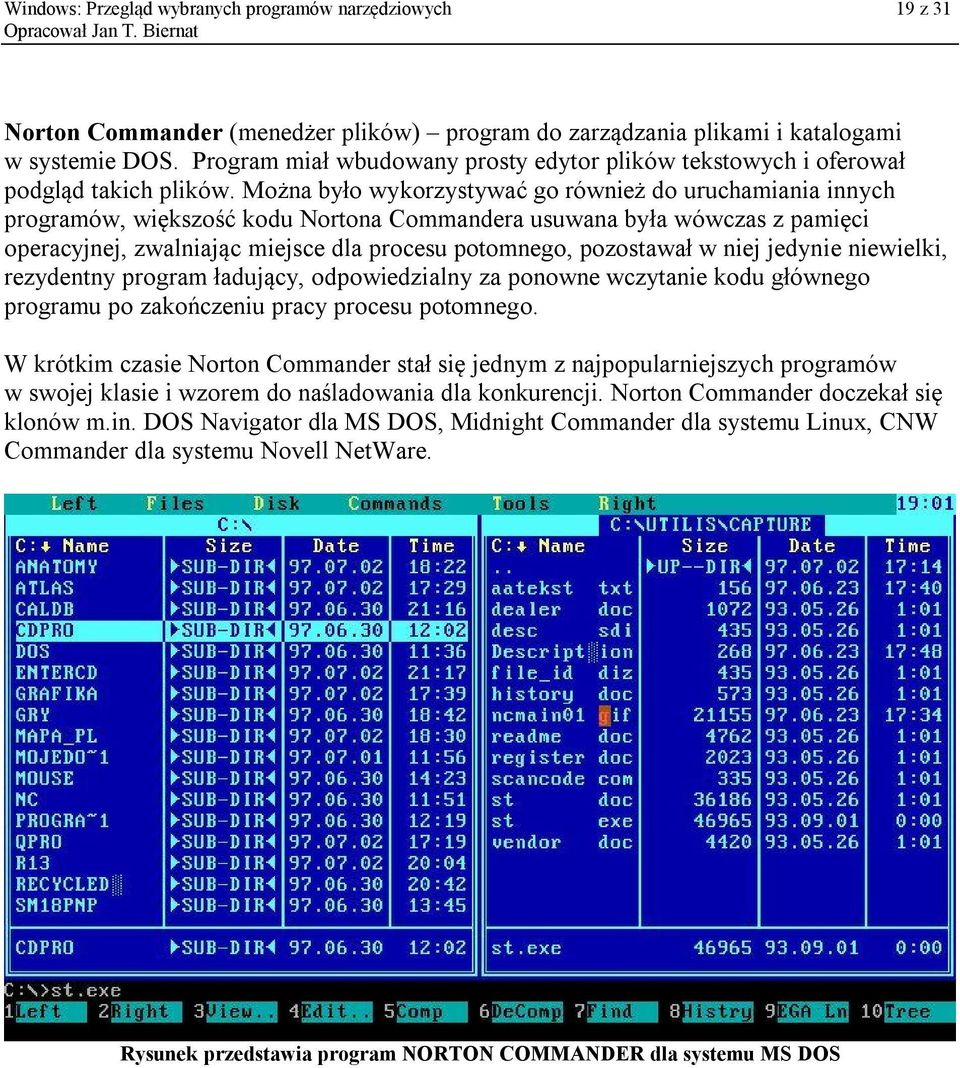 Można było wykorzystywać go również do uruchamiania innych programów, większość kodu Nortona Commandera usuwana była wówczas z pamięci operacyjnej, zwalniając miejsce dla procesu potomnego,