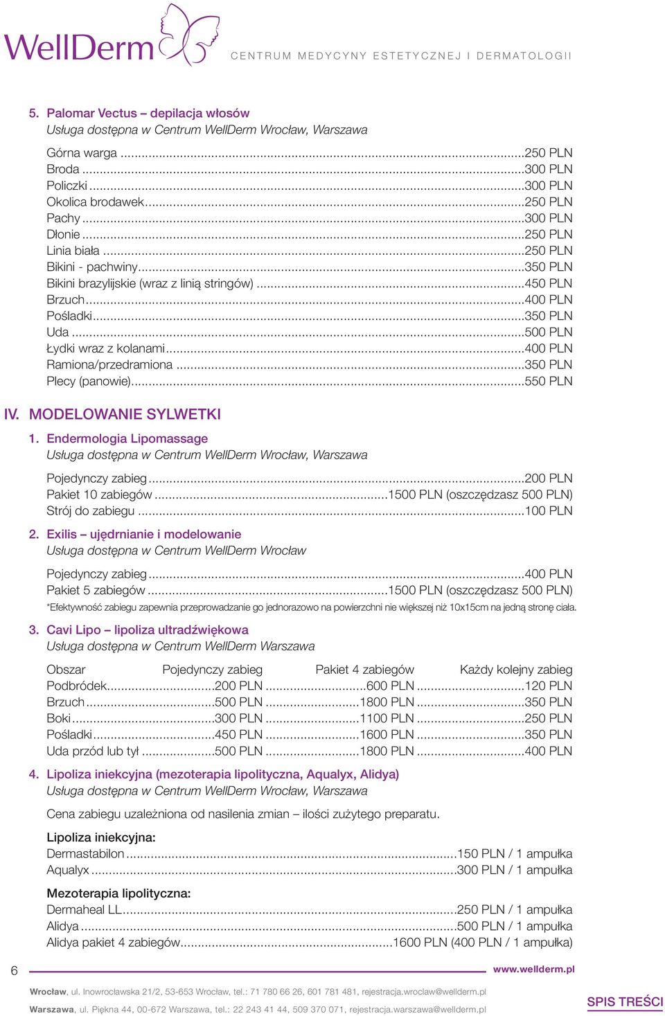 ..550 PLN IV. MODELOWANIE SYLWETKI 1. Endermologia Lipomassage Pojedynczy zabieg...200 PLN Pakiet 10 zabiegów...1500 PLN (oszczędzasz 500 PLN) Strój do zabiegu...100 PLN 2.