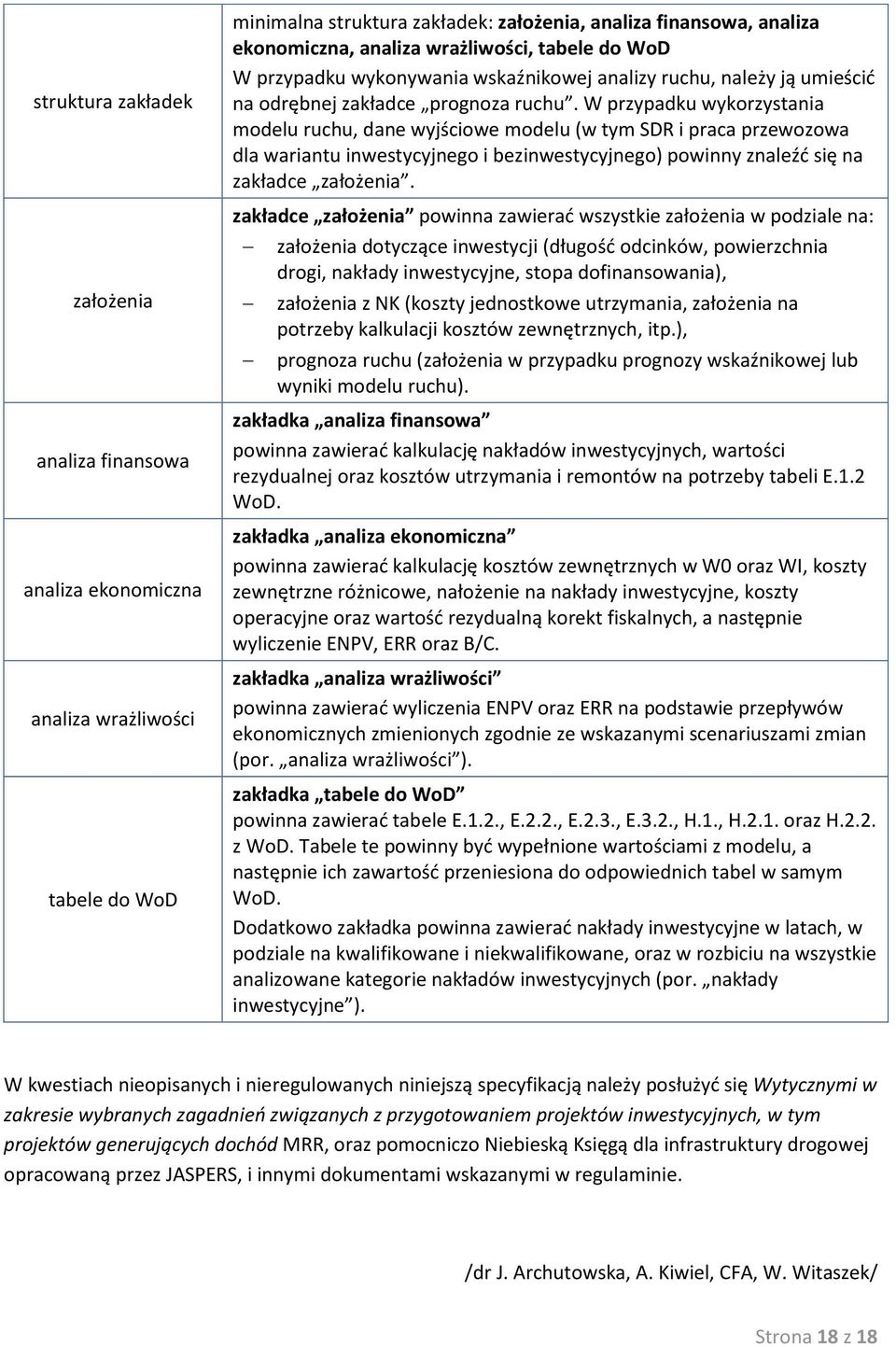 W przypadku wykorzystania modelu ruchu, dane wyjściowe modelu (w tym SDR i praca przewozowa dla wariantu inwestycyjnego i bezinwestycyjnego) powinny znaleźć się na zakładce założenia.