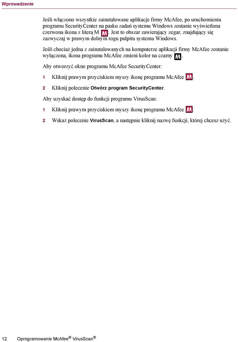 Jeśli chociaż jedna z zainstalowanych na komputerze aplikacji firmy McAfee zostanie wyłączona, ikona programu McAfee zmieni kolor na czarny.
