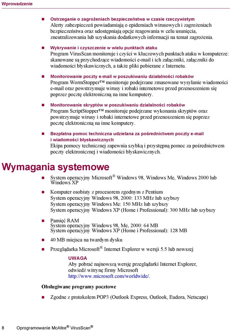 Wykrywanie i czyszczenie w wielu punktach ataku Program VirusScan monitoruje i czyści w kluczowych punktach ataku w komputerze: skanowane są przychodzące wiadomości e-mail i ich załączniki,