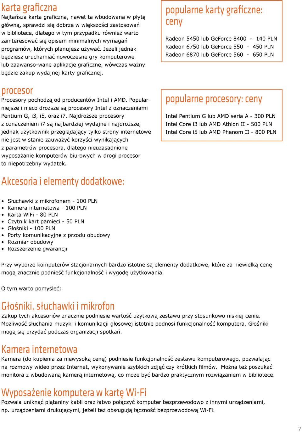 Jeżeli jednak będziesz uruchamiać nowoczesne gry komputerowe lub zaawanso-wane aplikacje graficzne, wówczas ważny będzie zakup wydajnej karty graficznej.