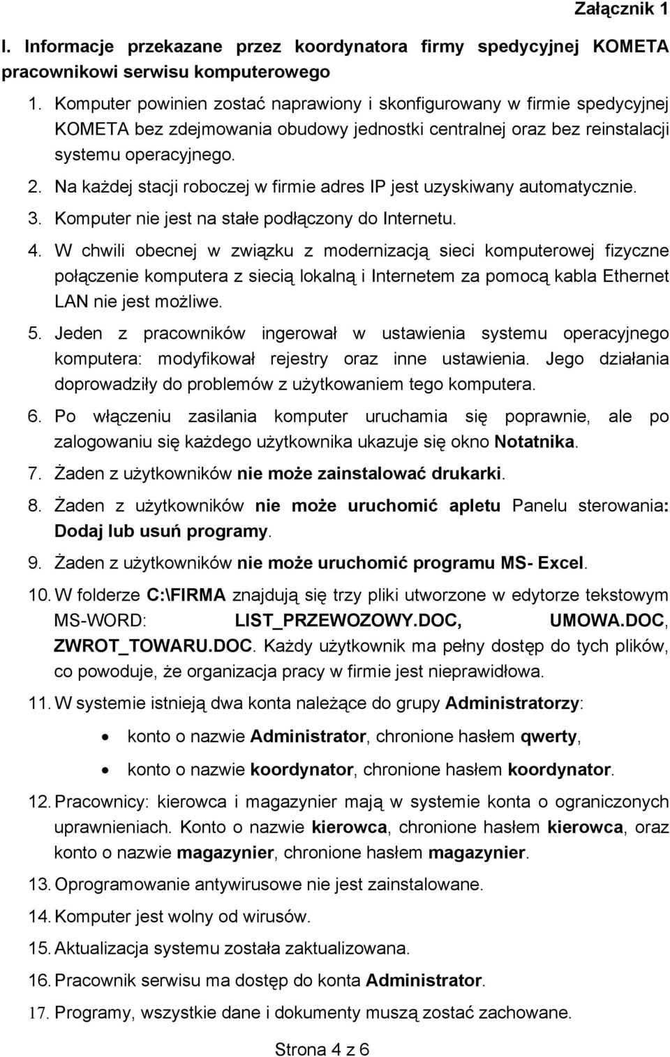 Na każdej stacji roboczej w firmie adres IP jest uzyskiwany automatycznie. 3. Komputer nie jest na stałe podłączony do Internetu. 4.