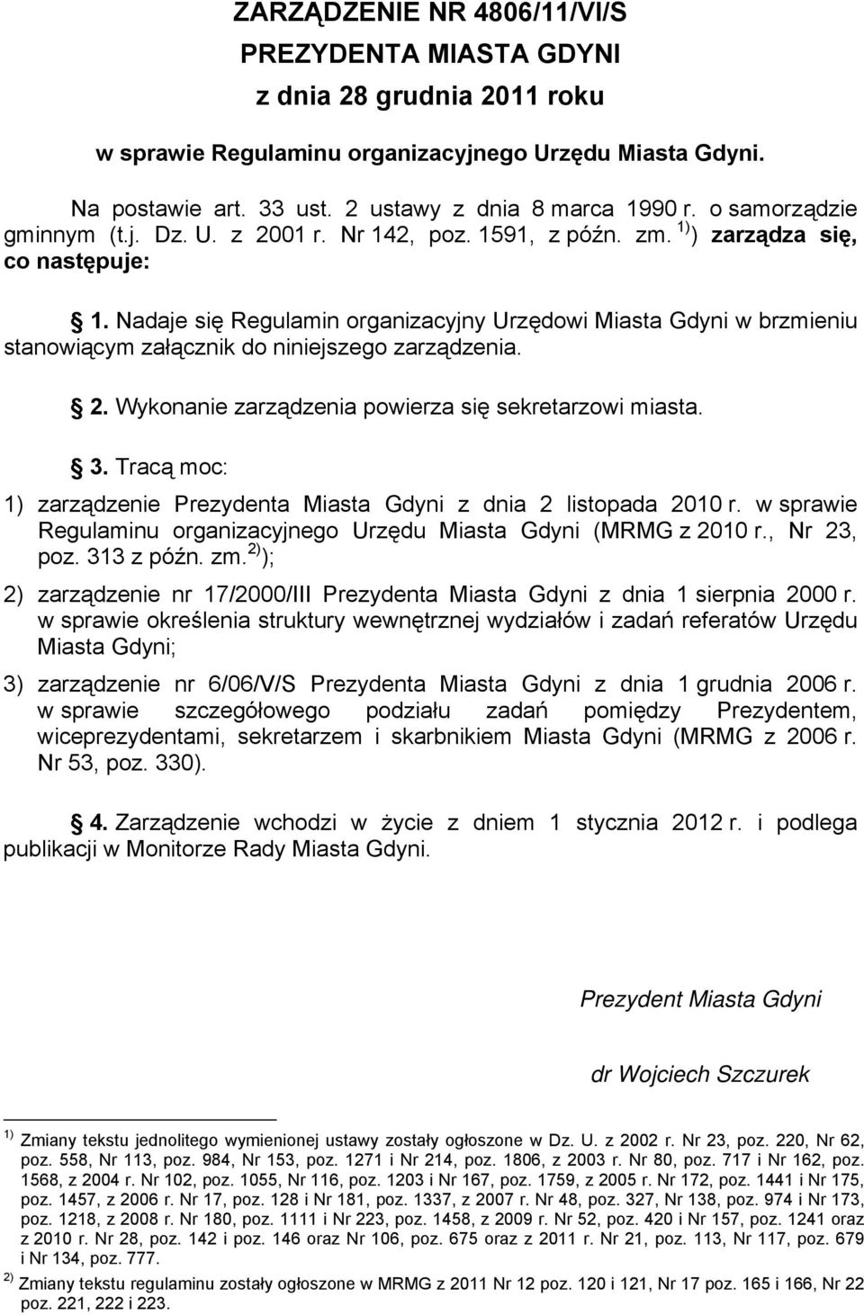 Nadaje się Regulamin organizacyjny Urzędowi Miasta Gdyni w brzmieniu stanowiącym załącznik do niniejszego zarządzenia. 2. Wykonanie zarządzenia powierza się sekretarzowi miasta. 3.