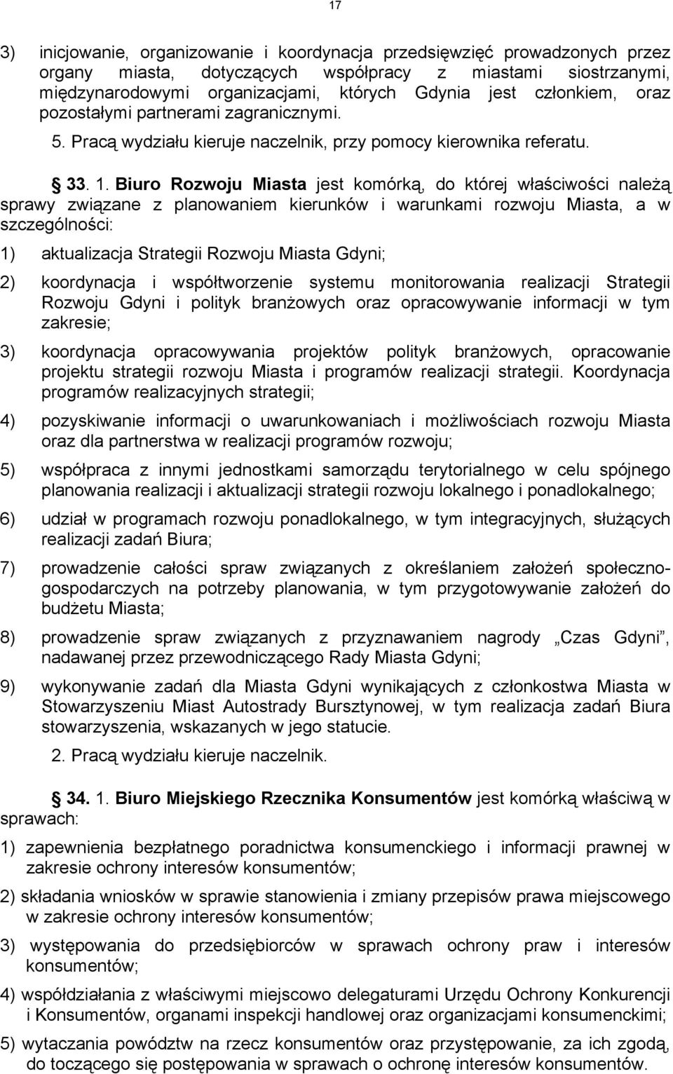 Biuro Rozwoju Miasta jest komórką, do której właściwości należą sprawy związane z planowaniem kierunków i warunkami rozwoju Miasta, a w szczególności: 1) aktualizacja Strategii Rozwoju Miasta Gdyni;