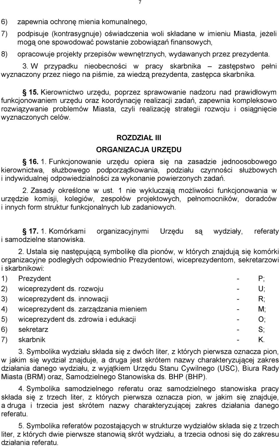 Kierownictwo urzędu, poprzez sprawowanie nadzoru nad prawidłowym funkcjonowaniem urzędu oraz koordynację realizacji zadań, zapewnia kompleksowo rozwiązywanie problemów Miasta, czyli realizację