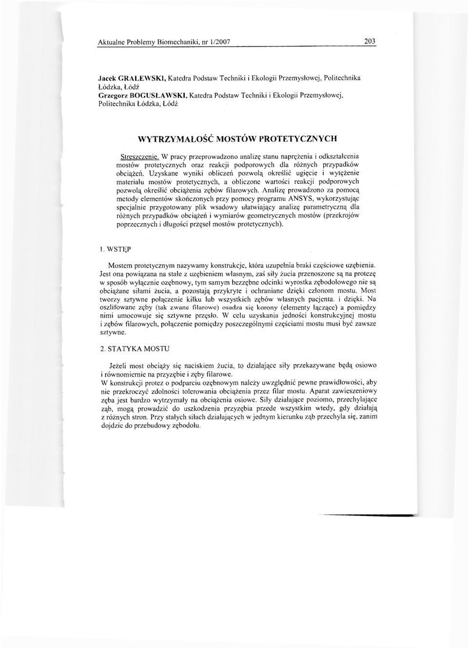 W pracy przeprowadzono analizę stanu naprężenia i odkształcenia mostów protetycznych oraz reakcji podporowych dla różnych przypadków obciążeń.