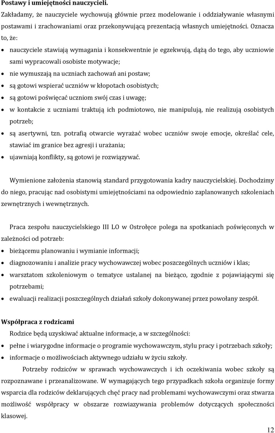 Oznacza to, że: nauczyciele stawiają wymagania i konsekwentnie je egzekwują, dążą do tego, aby uczniowie sami wypracowali osobiste motywacje; nie wymuszają na uczniach zachowań ani postaw; są gotowi