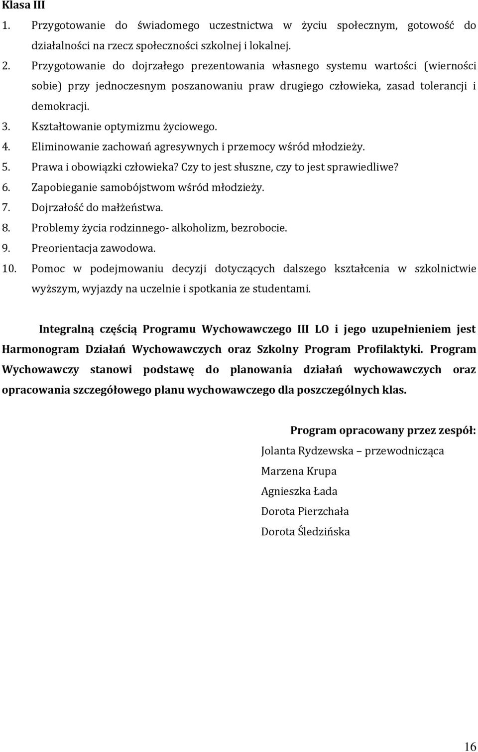 Kształtowanie optymizmu życiowego. 4. Eliminowanie zachowań agresywnych i przemocy wśród młodzieży. 5. Prawa i obowiązki człowieka? Czy to jest słuszne, czy to jest sprawiedliwe? 6.