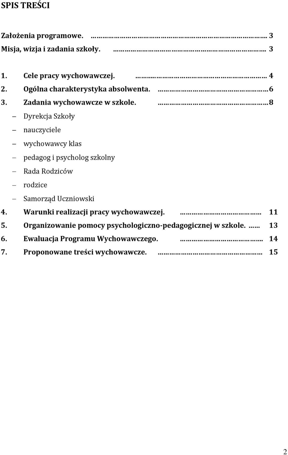 8 Dyrekcja Szkoły nauczyciele wychowawcy klas pedagog i psycholog szkolny Rada Rodziców rodzice Samorząd Uczniowski 4.