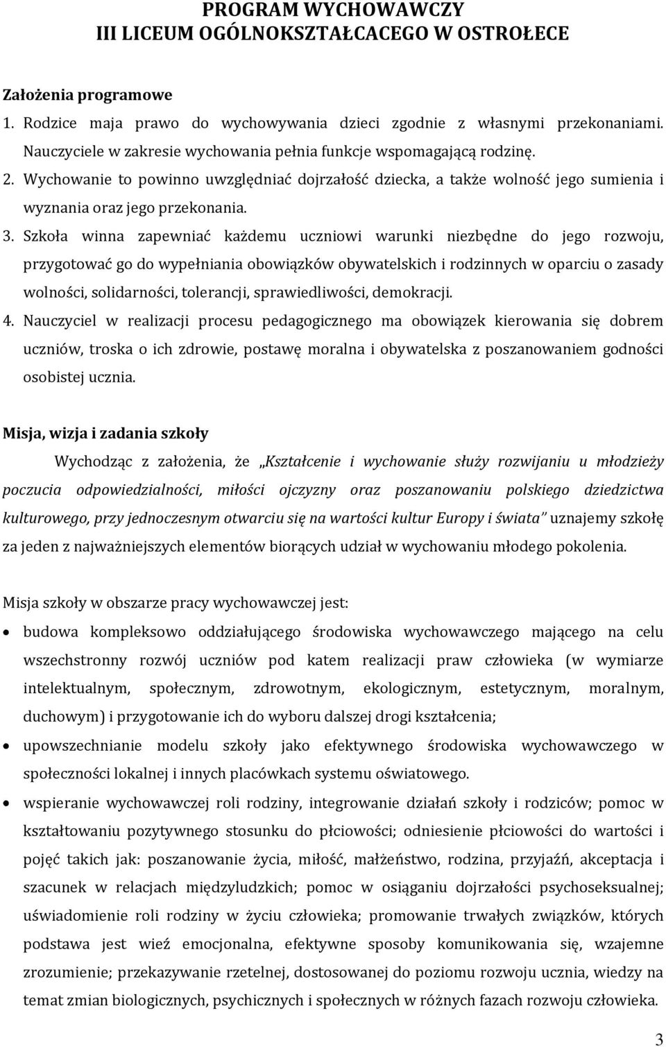 Szkoła winna zapewniać każdemu uczniowi warunki niezbędne do jego rozwoju, przygotować go do wypełniania obowiązków obywatelskich i rodzinnych w oparciu o zasady wolności, solidarności, tolerancji,