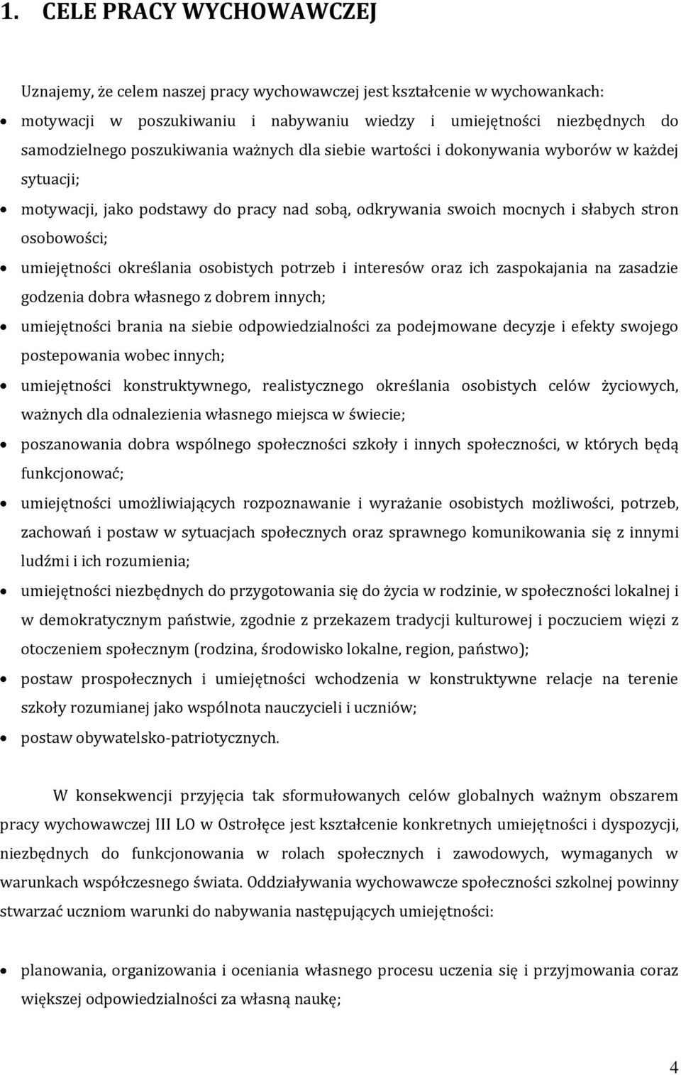 określania osobistych potrzeb i interesów oraz ich zaspokajania na zasadzie godzenia dobra własnego z dobrem innych; umiejętności brania na siebie odpowiedzialności za podejmowane decyzje i efekty