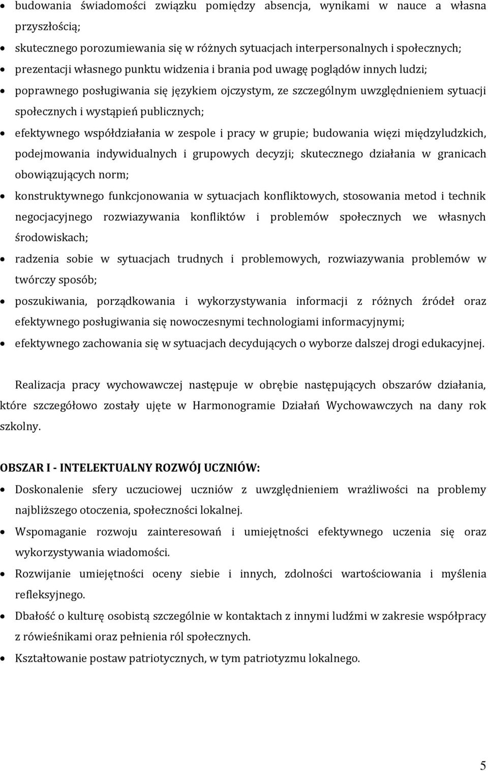 współdziałania w zespole i pracy w grupie; budowania więzi międzyludzkich, podejmowania indywidualnych i grupowych decyzji; skutecznego działania w granicach obowiązujących norm; konstruktywnego