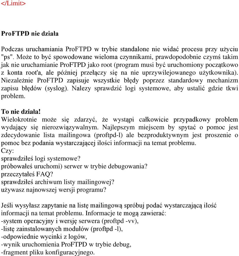 uprzywilejowanego użytkownika). Niezależnie ProFTPD zapisuje wszystkie błędy poprzez standardowy mechanizm zapisu błędów (syslog). Nalezy sprawdzić logi systemowe, aby ustalić gdzie tkwi problem.