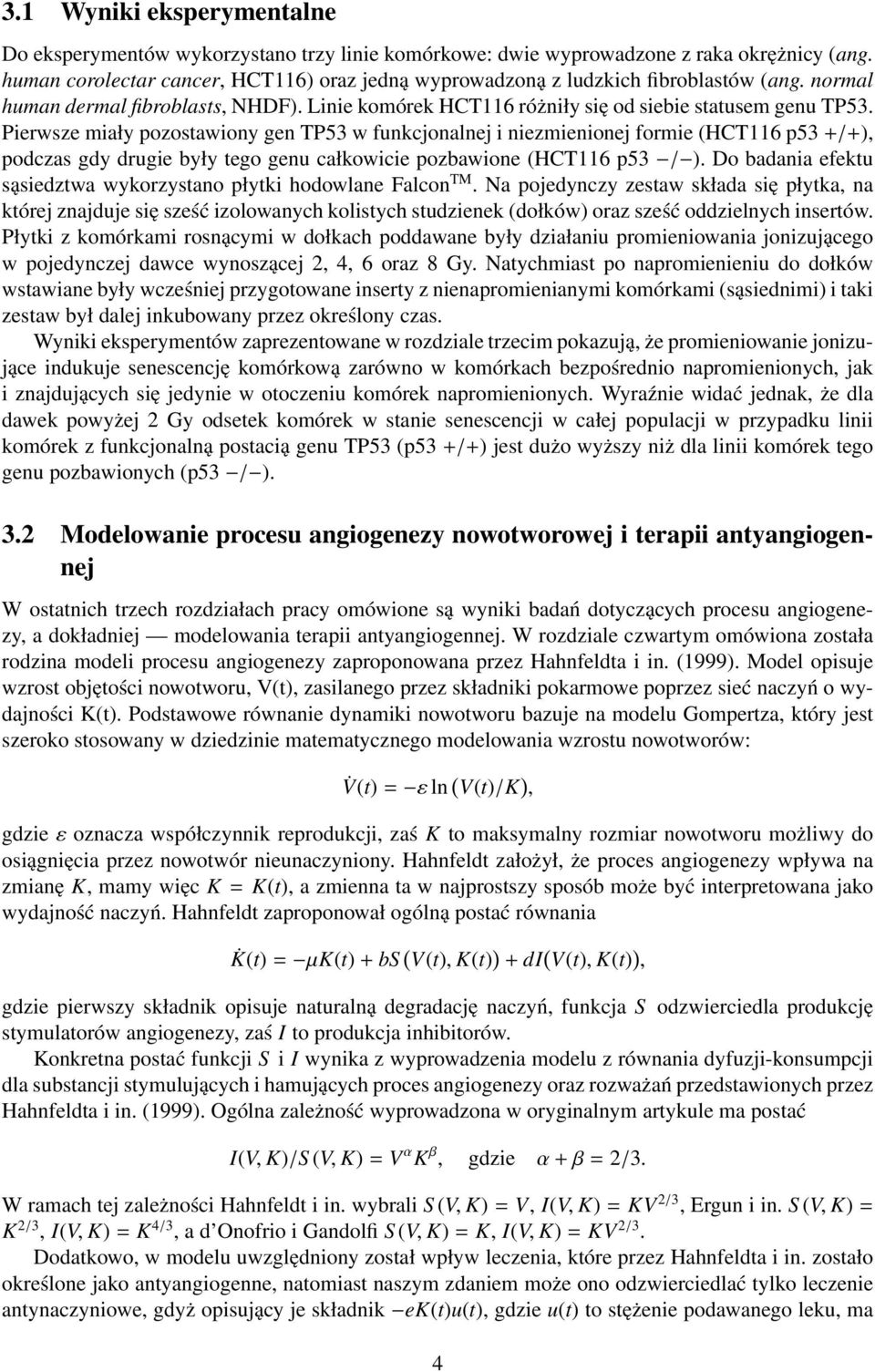 Pierwsze miały pozostawiony gen TP53 w funkcjonalnej i niezmienionej formie (HCT116 p53 +/+), podczas gdy drugie były tego genu całkowicie pozbawione (HCT116 p53 / ).