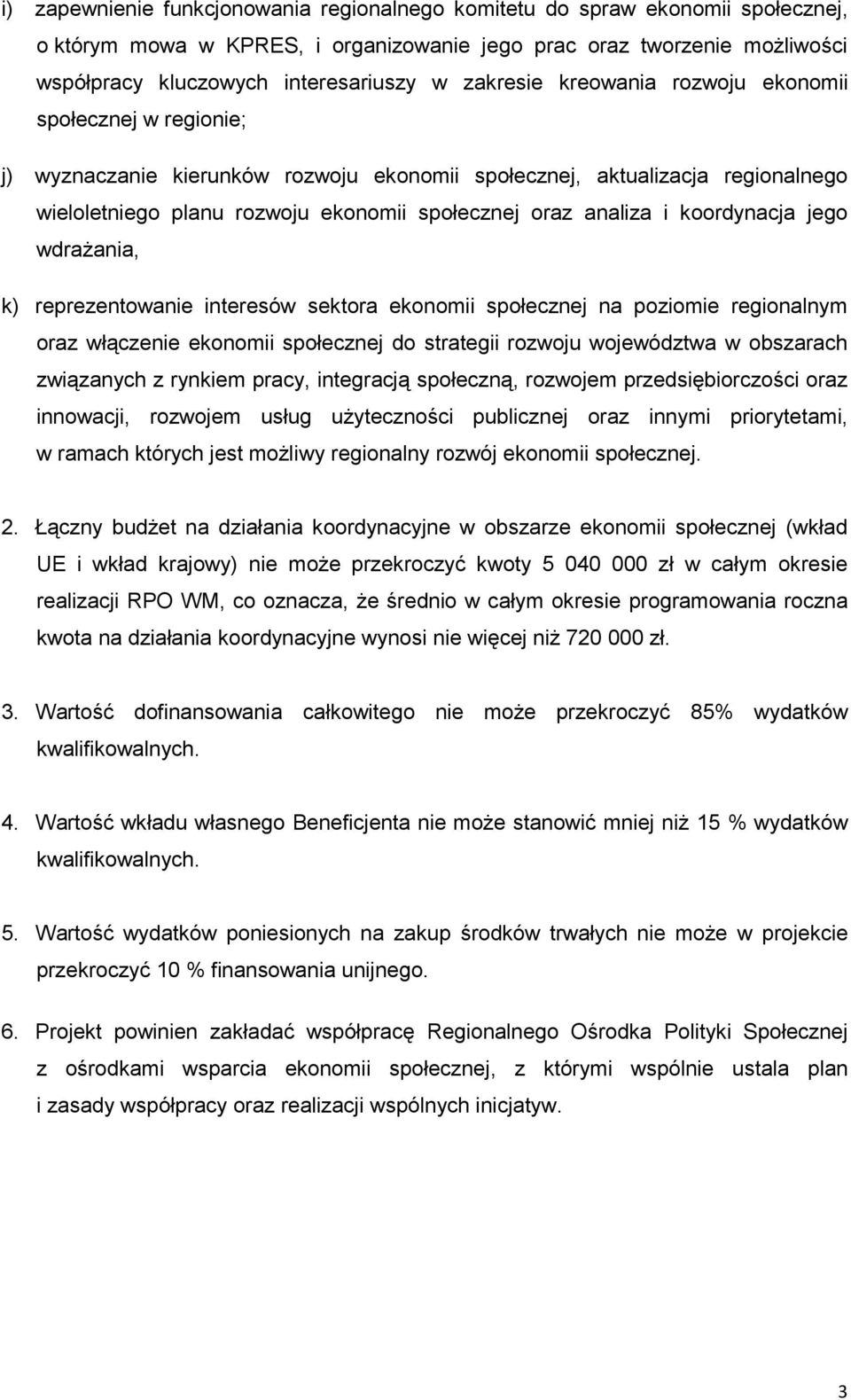 i koordynacja jego wdrażania, k) reprezentowanie interesów sektora ekonomii społecznej na poziomie regionalnym oraz włączenie ekonomii społecznej do strategii rozwoju województwa w obszarach