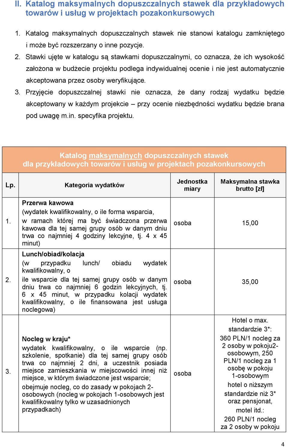 Stawki ujęte w katalogu są stawkami dopuszczalnymi, co oznacza, że ich wysokość założona w budżecie projektu podlega indywidualnej ocenie i nie jest automatycznie akceptowana przez osoby weryfikujące.