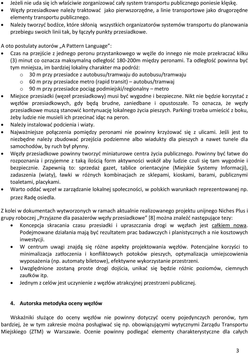 Należy tworzyd bodźce, które skłonią wszystkich organizatorów systemów transportu do planowania przebiegu swoich linii tak, by łączyły punkty przesiadkowe.