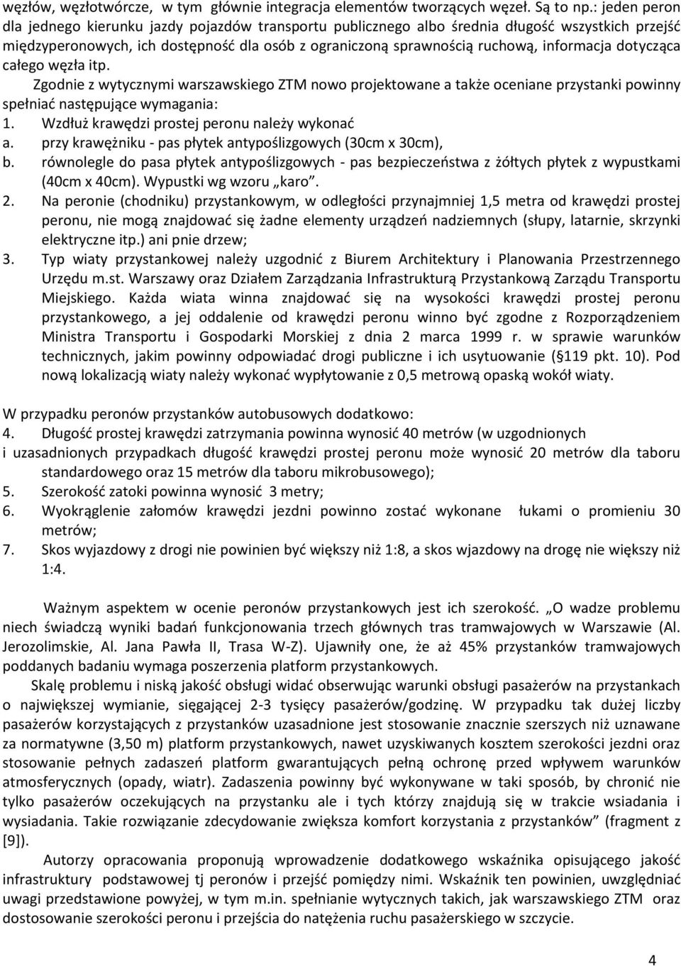 informacja dotycząca całego węzła itp. Zgodnie z wytycznymi warszawskiego ZTM nowo projektowane a także oceniane przystanki powinny spełniad następujące wymagania: 1.