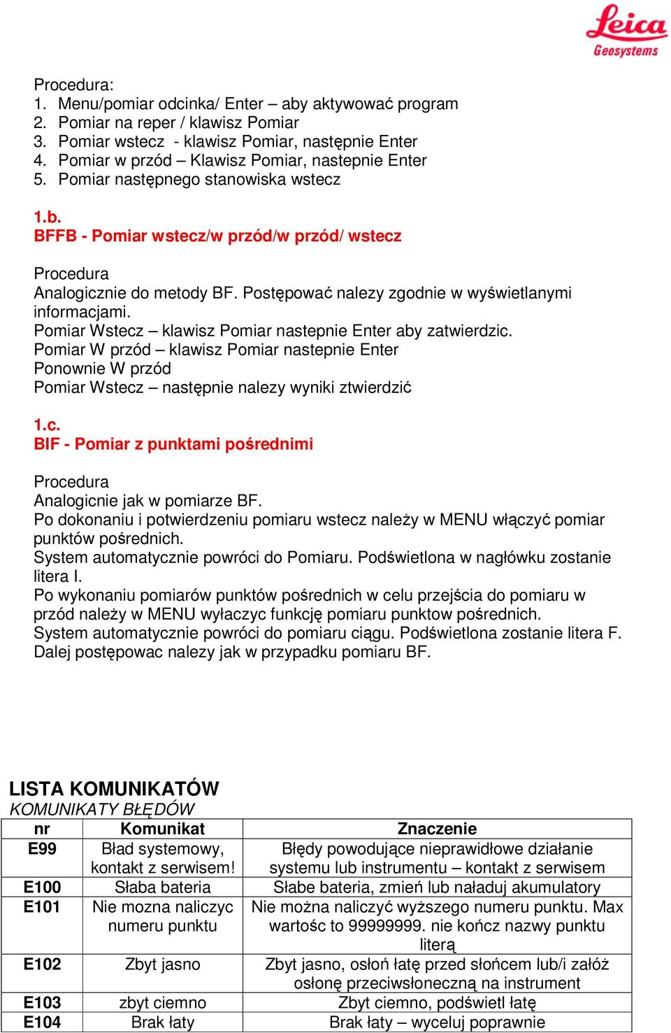 Postępować nalezy zgodnie w wyświetlanymi informacjami. Pomiar Wstecz klawisz Pomiar nastepnie Enter aby zatwierdzic.