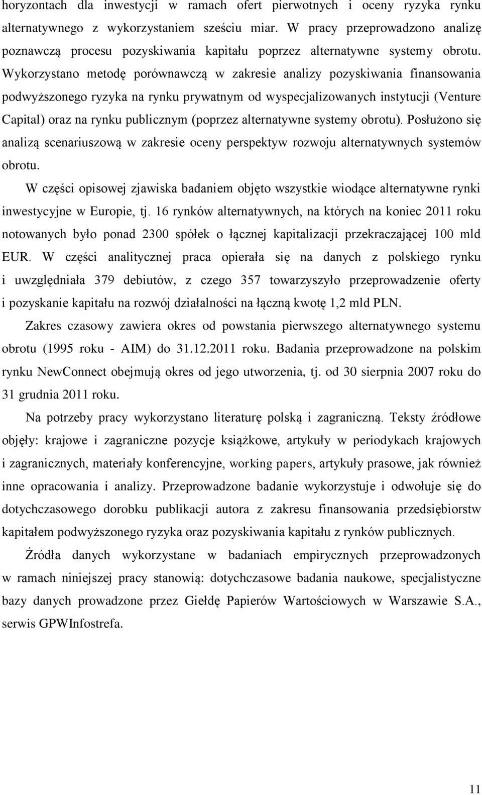 Wykorzystano metodę porównawczą w zakresie analizy pozyskiwania finansowania podwyższonego ryzyka na rynku prywatnym od wyspecjalizowanych instytucji (Venture Capital) oraz na rynku publicznym