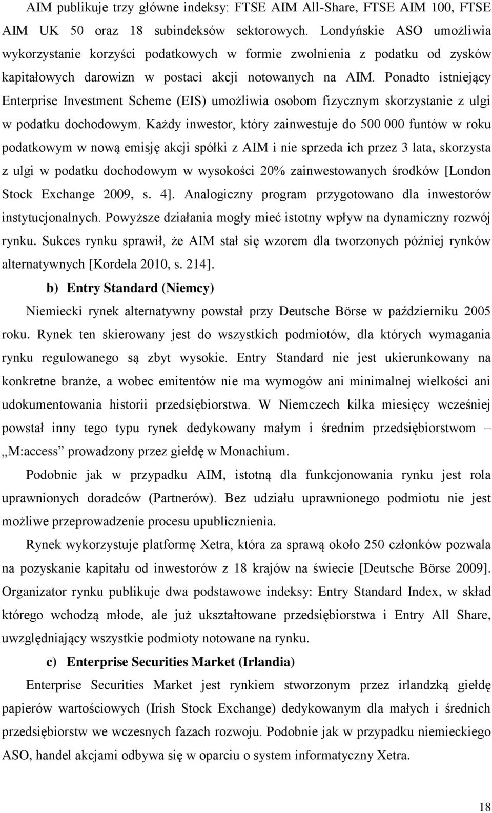 Ponadto istniejący Enterprise Investment Scheme (EIS) umożliwia osobom fizycznym skorzystanie z ulgi w podatku dochodowym.