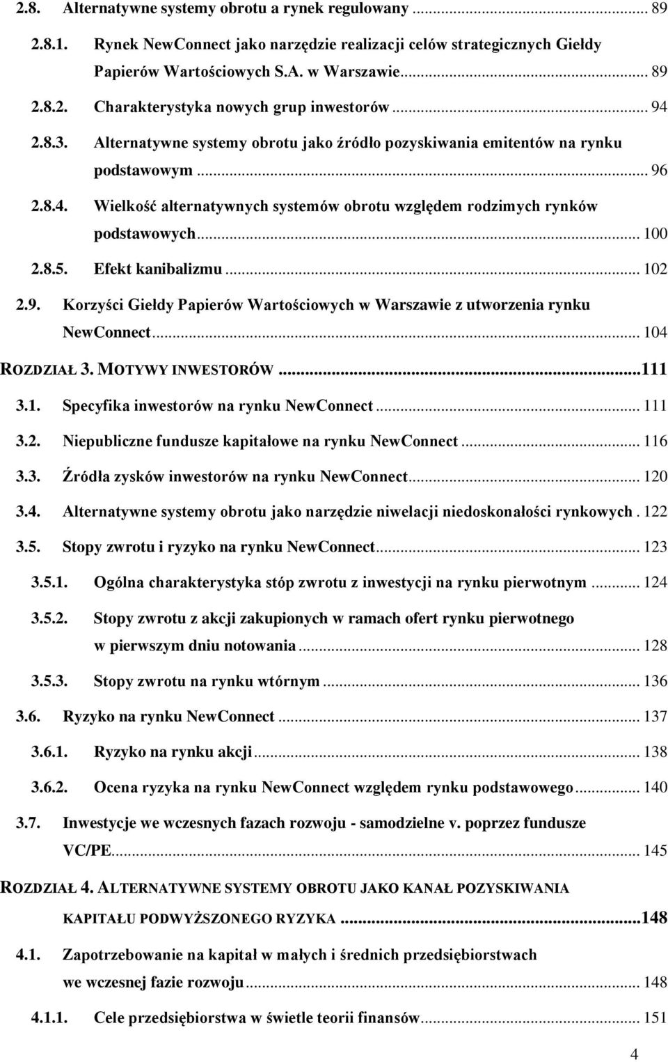 Efekt kanibalizmu... 102 2.9. Korzyści Giełdy Papierów Wartościowych w Warszawie z utworzenia rynku NewConnect... 104 ROZDZIAŁ 3. MOTYWY INWESTORÓW... 111 3.1. Specyfika inwestorów na rynku NewConnect.