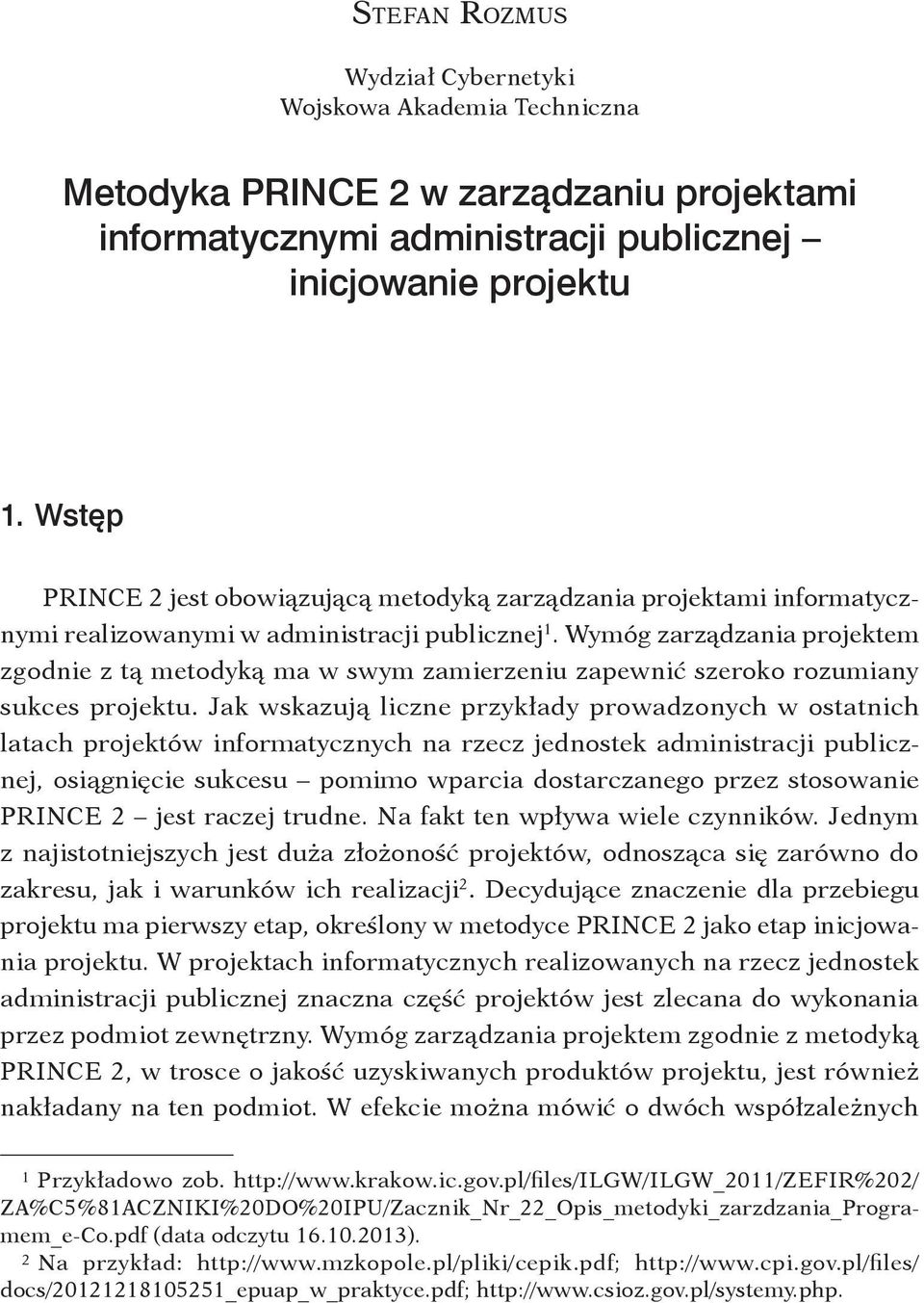 Wymóg zarządzania projektem zgodnie z tą metodyką ma w swym zamierzeniu zapewnić szeroko rozumiany sukces projektu.