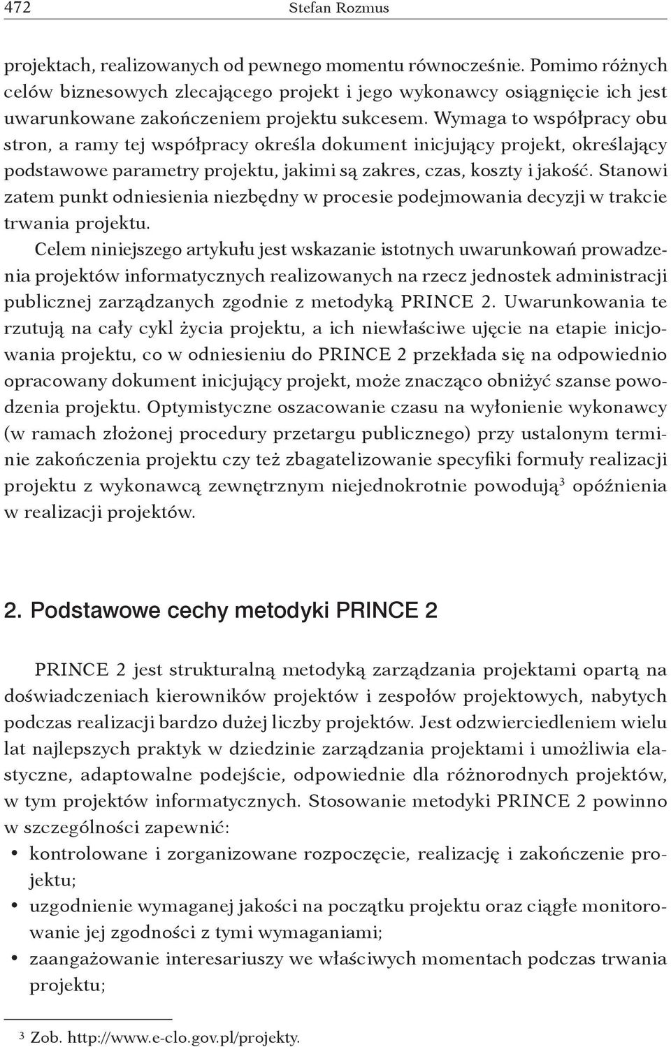 Wymaga to współpracy obu stron, a ramy tej współpracy określa dokument inicjujący projekt, określający podstawowe parametry projektu, jakimi są zakres, czas, koszty i jakość.