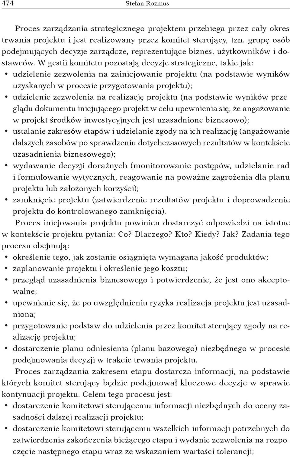 W gestii komitetu pozostają decyzje strategiczne, takie jak: udzielenie zezwolenia na zainicjowanie projektu (na podstawie wyników uzyskanych w procesie przygotowania projektu); udzielenie zezwolenia