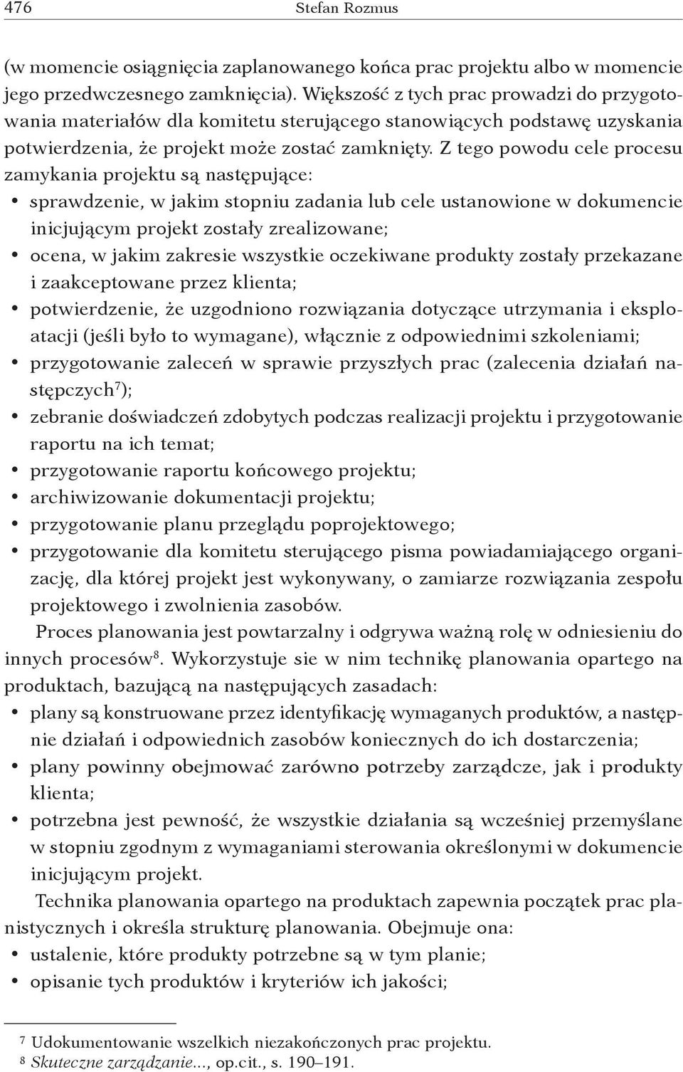 Z tego powodu cele procesu zamykania projektu są następujące: sprawdzenie, w jakim stopniu zadania lub cele ustanowione w dokumencie inicjującym projekt zostały zrealizowane; ocena, w jakim zakresie