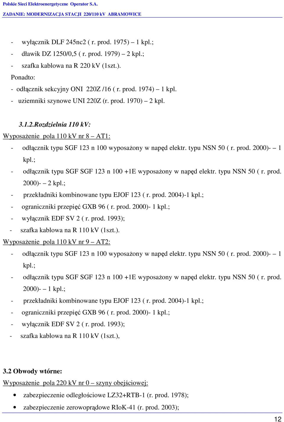 ; - odłącznik typu SGF SGF 123 n 100 +1E wyposaŝony w napęd elektr. typu NSN 50 ( r. prod. 2000)- 2 kpl.; - przekładniki kombinowane typu EJOF 123 ( r. prod. 2004)-1 kpl.