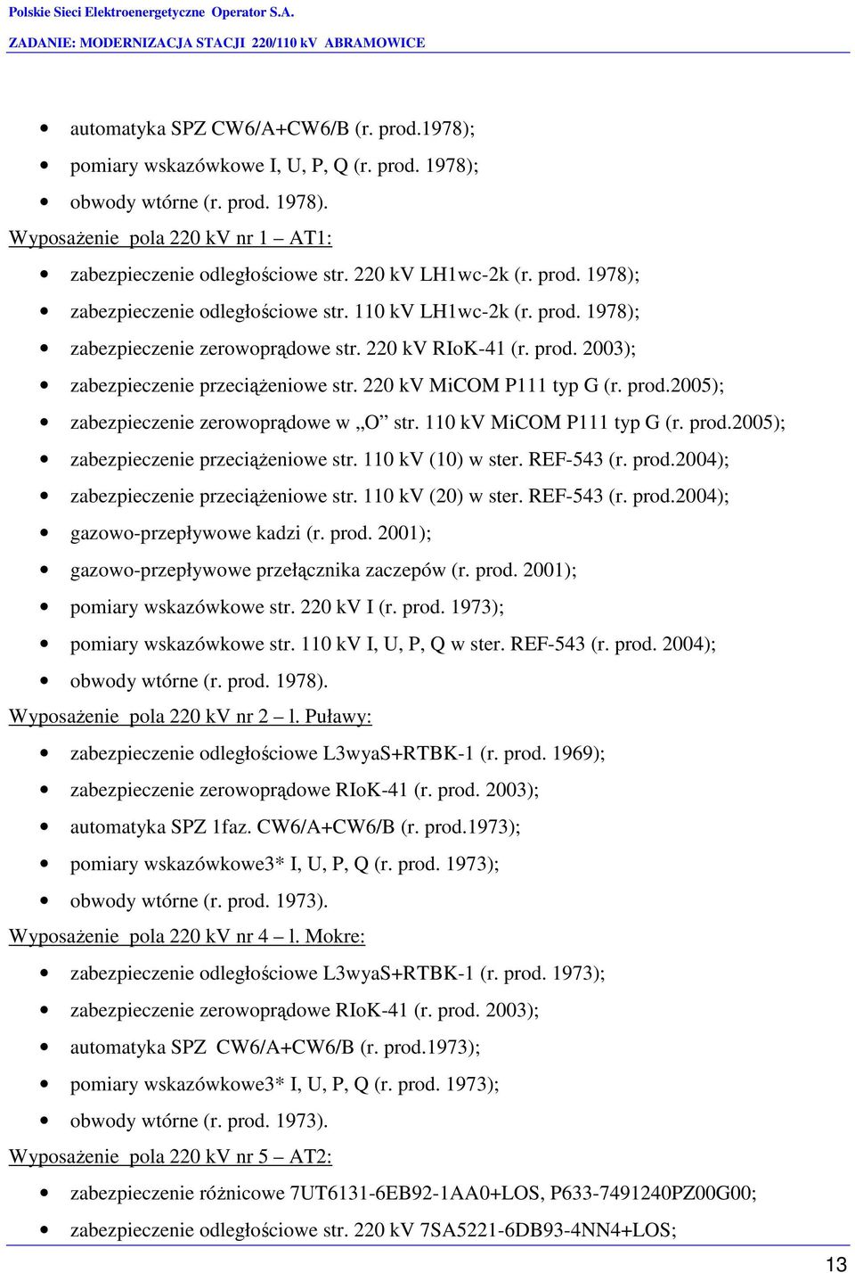220 kv MiCOM P111 typ G (r. prod.2005); zabezpieczenie zerowoprądowe w O str. 110 kv MiCOM P111 typ G (r. prod.2005); zabezpieczenie przeciąŝeniowe str. 110 kv (10) w ster. REF-543 (r. prod.2004); zabezpieczenie przeciąŝeniowe str.