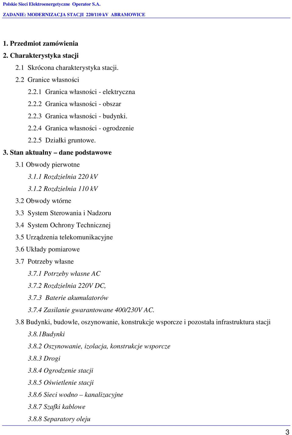 3 System Sterowania i Nadzoru 3.4 System Ochrony Technicznej 3.5 Urządzenia telekomunikacyjne 3.6 Układy pomiarowe 3.7 Potrzeby własne 3.7.1 Potrzeby własne AC 3.7.2 Rozdzielnia 220V DC, 3.7.3 Baterie akumulatorów 3.