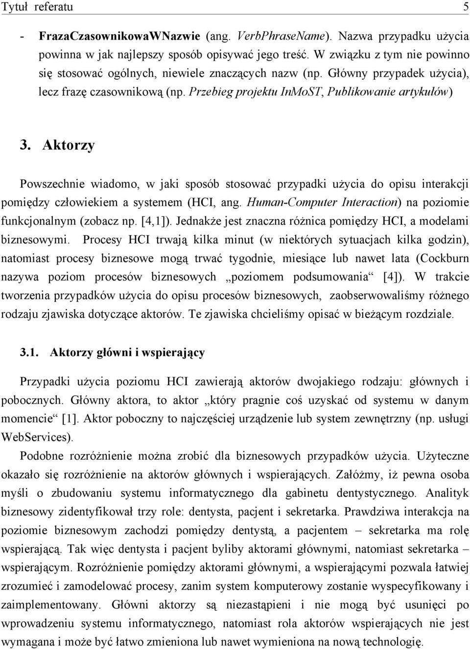 Aktorzy Powszechnie wiadomo, w jaki sposób stosowa( przypadki u#ycia do opisu interakcji pomi%dzy cz'owiekiem a systemem (HCI, ang. Human-Computer Interaction) na poziomie funkcjonalnym (zobacz np.