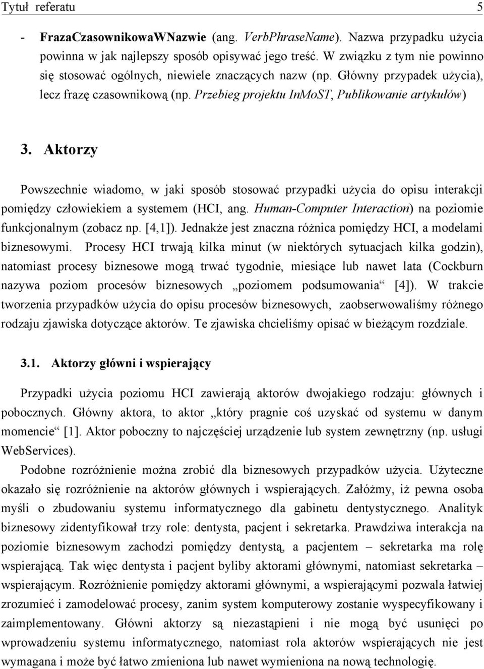 Aktorzy Powszechnie wiadomo, w jaki sposób stosowa( przypadki u#ycia do opisu interakcji pomi%dzy cz'owiekiem a systemem (HCI, ang. Human-Computer Interaction) na poziomie funkcjonalnym (zobacz np.