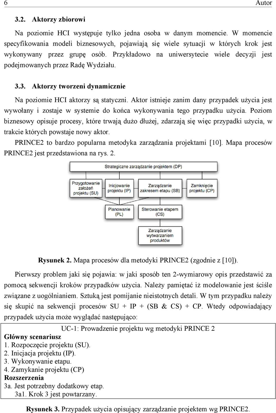 Przyk'adowo na uniwersytecie wiele decyzji jest podejmowanych przez Rad% Wydzia'u. 3.3. Aktorzy tworzeni dynamicznie Na poziomie HCI aktorzy s$ statyczni.