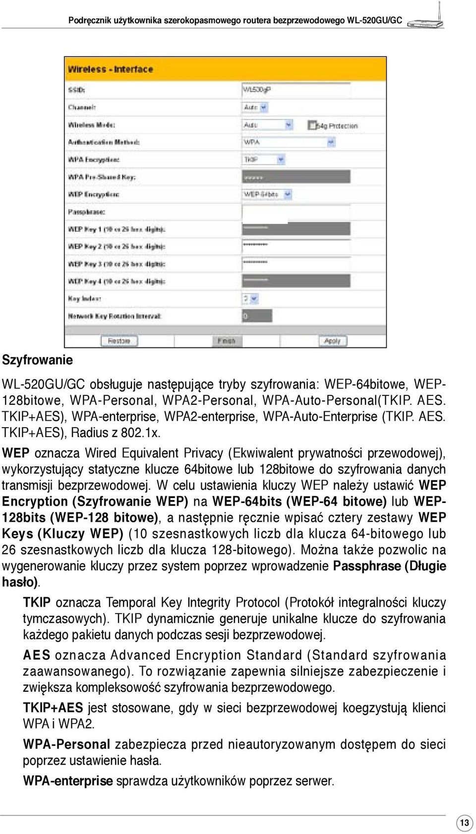 WEP oznacza Wired Equivalent Privacy (Ekwiwalent prywatności przewodowej), wykorzystujący statyczne klucze 64bitowe lub 128bitowe do szyfrowania danych transmisji bezprzewodowej.